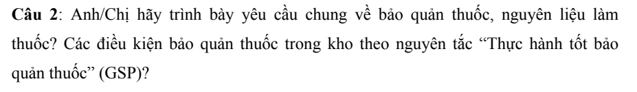 Anh/Chị hãy trình bày yêu cầu chung về bảo quản thuốc, nguyên liệu làm 
thuốc? Các điều kiện bảo quản thuốc trong kho theo nguyên tắc “Thực hành tốt bảo 
quản thuốc” (GSP)?