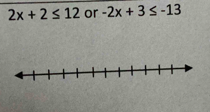 2x+2≤ 12 or -2x+3≤ -13