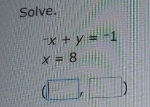 Solve.
-x+y=-1
x=8
(□ ,□ )