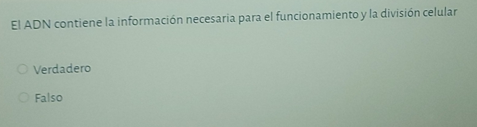 El ADN contiene la información necesaria para el funcionamiento y la división celular
Verdadero
Falso