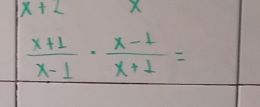 x+2 X
 (x+1)/x-1 ·  (x-1)/x+1 =