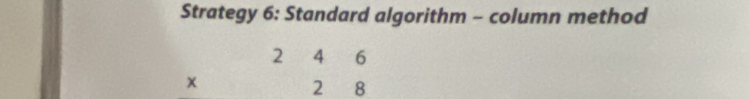 Strategy 6: Standard algorithm - column method 
2 4 x_1/2 6
x
2 8