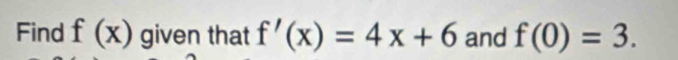 Find f(x) given that f'(x)=4x+6 and f(0)=3.