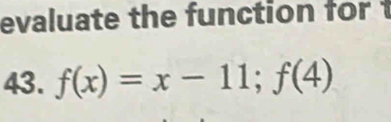 evaluate the function for 
43. f(x)=x-11;f(4)