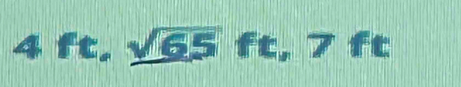 4ft, sqrt(65) ft, 7ft