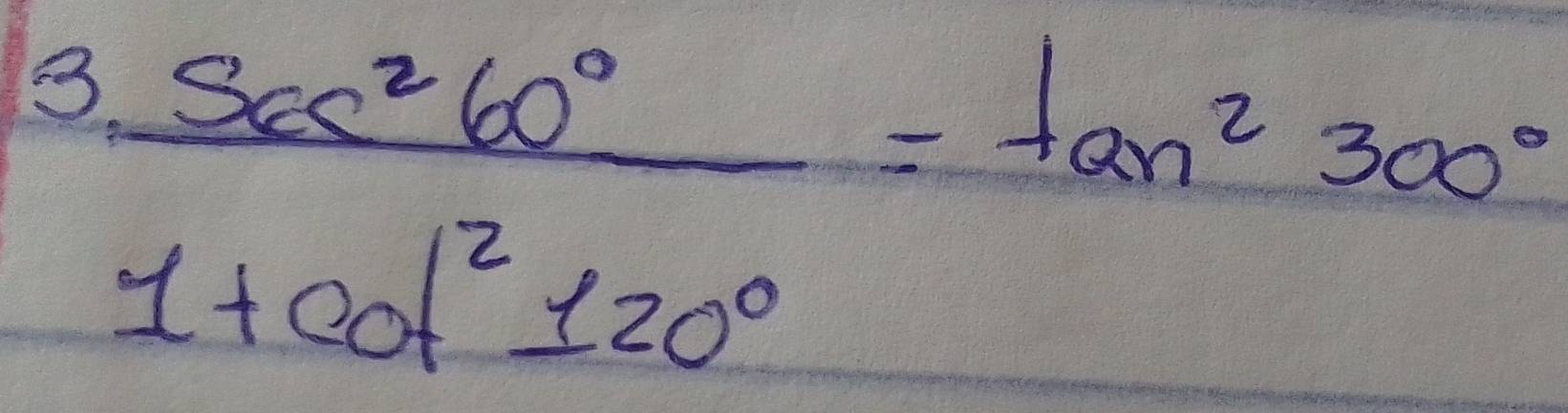 3  sec^260°/1+cot^2120° =tan^2300°