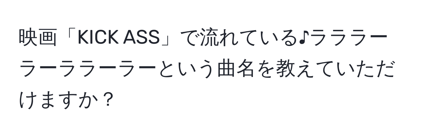 映画「KICK ASS」で流れている♪ラララー ラーララーラーという曲名を教えていただけますか？