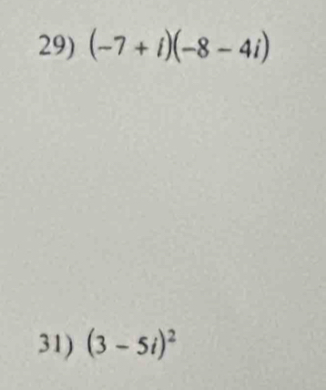 (-7+i)(-8-4i)
31) (3-5i)^2