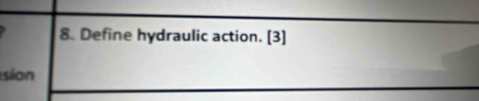 Define hydraulic action. [3] 
sson