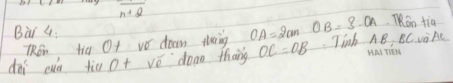 61
overline n+2
Bàr 4: OA=2cm OB=3-OA TRan tia 
TRen tig Of vǒ doan thcing 
dài cuà tic o+ vé doan thang OC=OB Tinh AB, BCVaAe