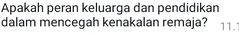 Apakah peran keluarga dan pendidikan 
dalam mencegah kenakalan remaja? 11.