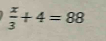  x/3 +4=88