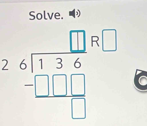 Solve.
beginarrayr □  26encloselongdiv 136 -□ □ □  hline □ endarray beginarrayr □  □ endarray