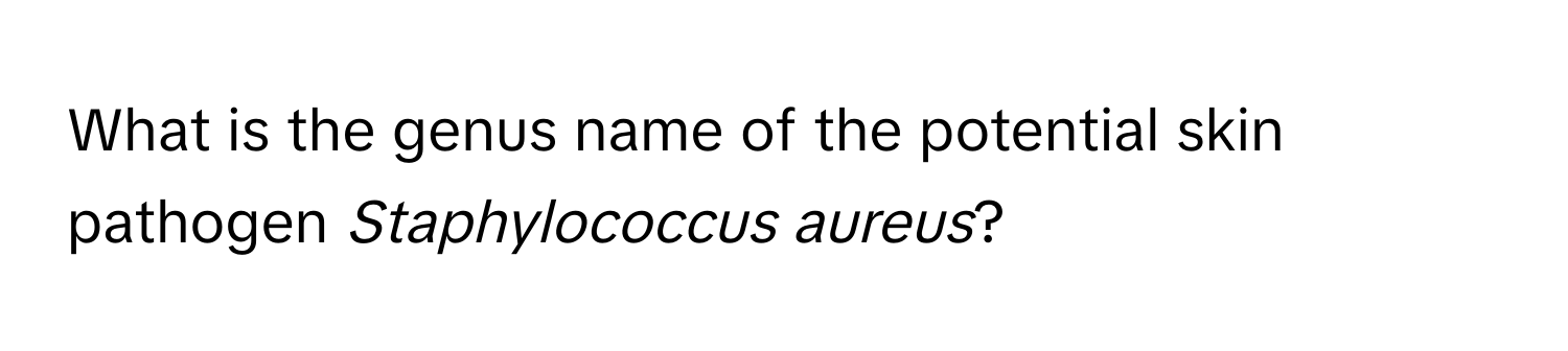 What is the genus name of the potential skin pathogen *Staphylococcus aureus*?