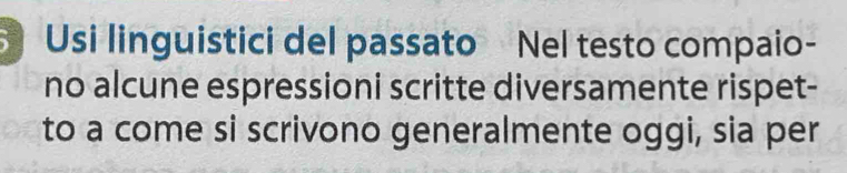 Usi linguistici del passato Nel testo compaio- 
no alcune espressioni scritte diversamente rispet- 
to a come si scrivono generalmente oggi, sia per