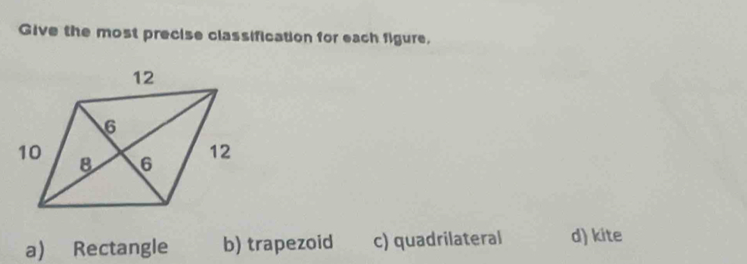 Give the most precise classification for each figure,
a) Rectangle b) trapezoid c) quadrilateral d) kite