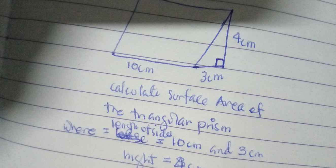 4cm
rocm
3cm
calcolate sorface Area of 
the thangolar prism 
venson ofs 
where =
=10cm and 3cm
hight =4c