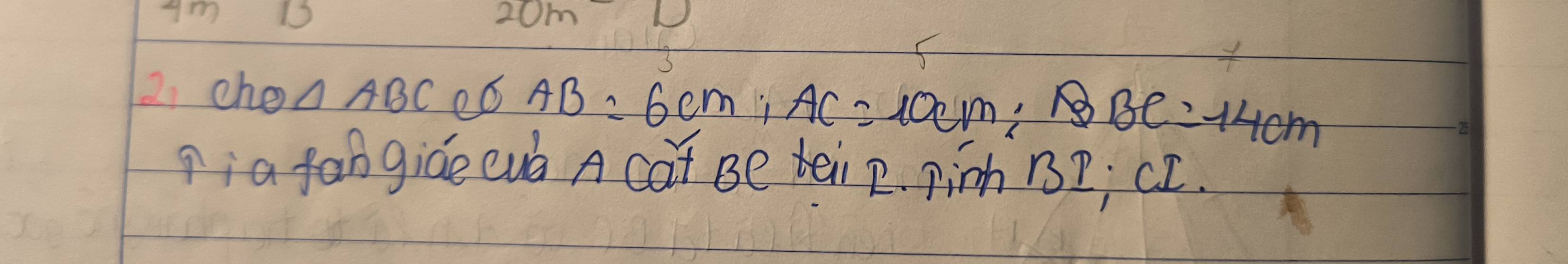 gm 1 
2che △ ABC có AB=6cm, AC=10cm; BBC=14cm
20 
ia fangide cuà A cat Be tei 2. ninh BP; CI.