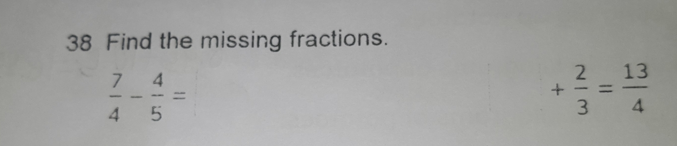 Find the missing fractions.
 7/4 - 4/5 =
+ 2/3 = 13/4 