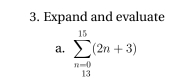 Expand and evaluate 
a. sumlimits _(n=0)^(15)(2n+3)