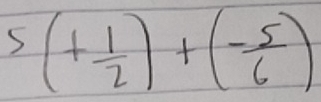 5(+ 1/2 )+(- 5/6 )