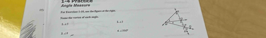 1-4 Practice
Angle Measure
15)
For Exercises I-19, uso the figure at the right.
Name the vertex of each sagle.
7 ∠ 3
L ∠ 5
4. ∠ NMP
1 ∠ 8