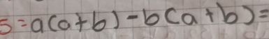 5=a(a+b)-b(a+b)=