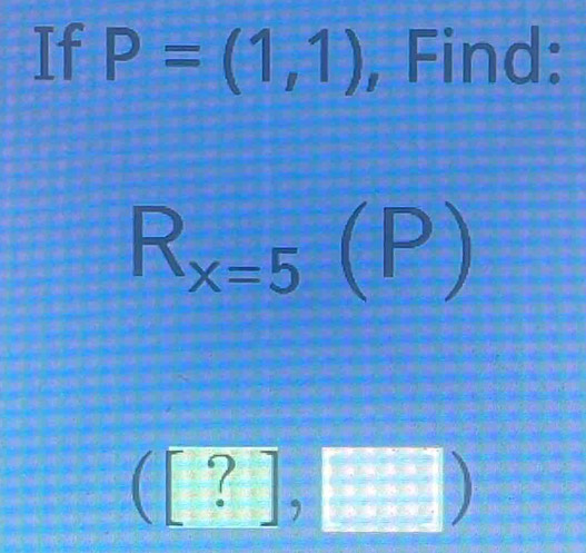 If P=(1,1) , Find:
R_x=5(P)
([?],□ )