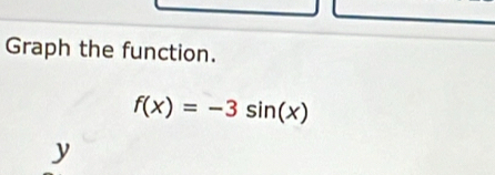 Graph the function.
f(x)=-3sin (x)
y