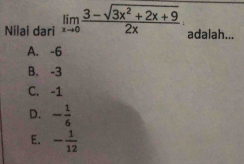 Nilai dari limlimits _xto 0 (3-sqrt(3x^2+2x+9))/2x  adalah...
A. -6
B. -3
C. -1
D. - 1/6 
E. - 1/12 