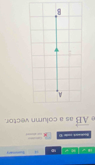 1B 1C 1D 1E Summary 
Calculstor 
Bookwork code: 1D not allowed 
e vector AB as a column vector.