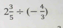 2 3/5 / (- 4/3 )