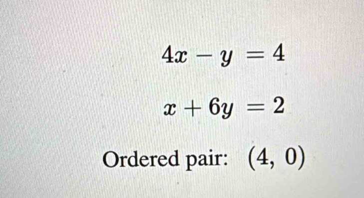 4x-y=4
x+6y=2
Ordered pair: (4,0)