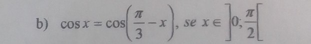 cos x=cos ( π /3 -x), ),sex∈ ]0; π /2  [