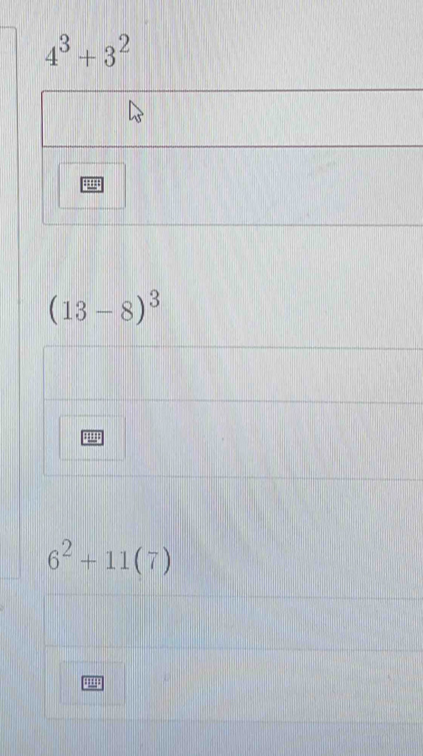 4^3+3^2
(13-8)^3
6^2+11(7)