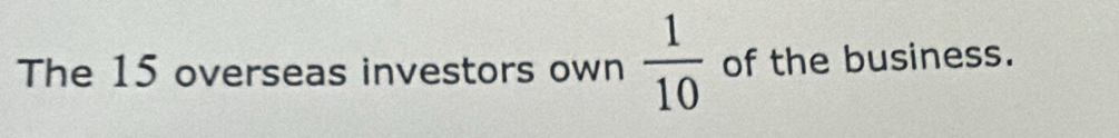 The 15 overseas investors own  1/10  of the business.