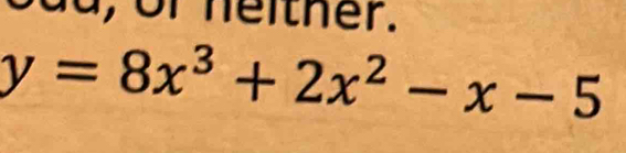 oad, of neitner.
y=8x^3+2x^2-x-5