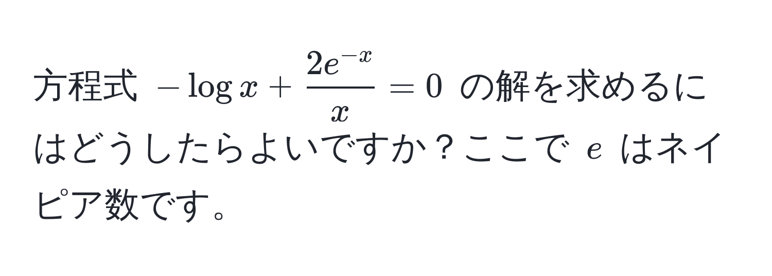 方程式 $- log x +  (2 e^(-x))/x  = 0$ の解を求めるにはどうしたらよいですか？ここで $e$ はネイピア数です。