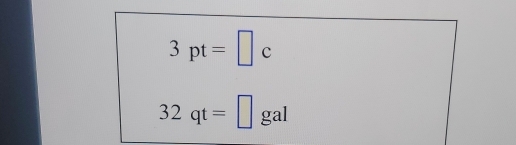 3pt=□ c
32qt= | gal