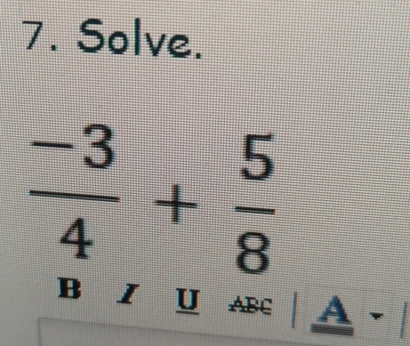 Solve.
 (-3)/4 + 5/8 
B I U ABC A