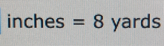 inches=8 yards
