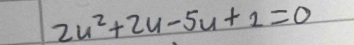 2u^2+2u-5u+1=0