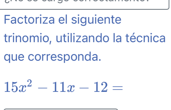 Factoriza el siguiente 
trinomio, utilizando la técnica 
que corresponda.
15x^2-11x-12=