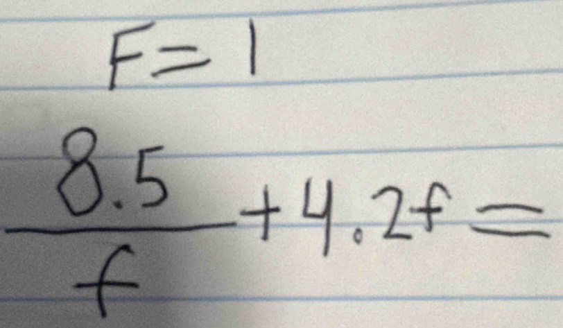 F=1
 (8.5)/f +4.2f=