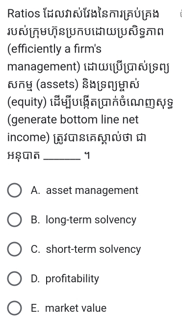 Ratios αлñκs αʃύι»
(efficiently a firm's
management) ιωι ロιη
Ấny (assets) Šɒη
(equity) ιUιn[Uιn§
(generate bottom line net
income) @tsι ς
HŞपन_
A. asset management
B. long-term solvency
C. short-term solvency
D. profitability
E. market value