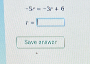 -5r=-3r+6
r=□
Save answer