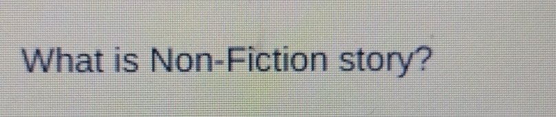 What is Non-Fiction story?