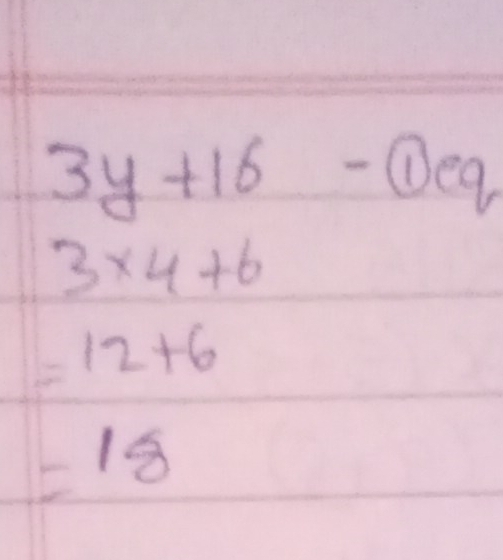 3y+16 - Deg
3* 4+6
=12+6
=18