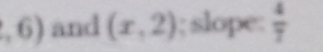 ,6) and (x,2); slope:  4/7 