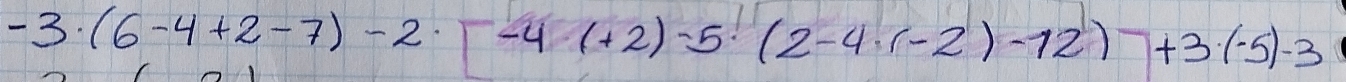 -3· (6-4+2-7)-2· (-4(+2)-5· (2-4· (-2)-12)+3· (-5)-3